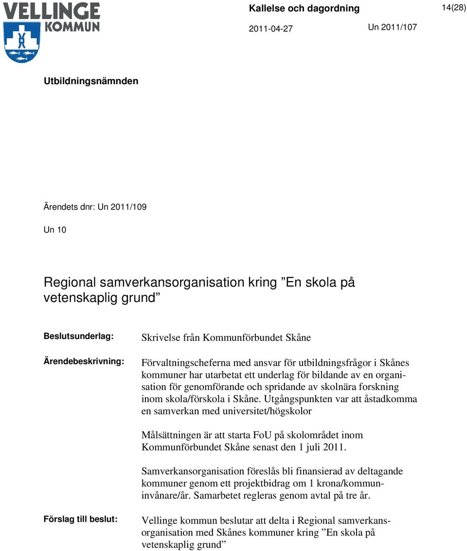 Utgångspunkten var att åstadkomma en samverkan med universitet/högskolor Målsättningen är att starta FoU på skolområdet inom Kommunförbundet Skåne senast den 1 juli 2011.