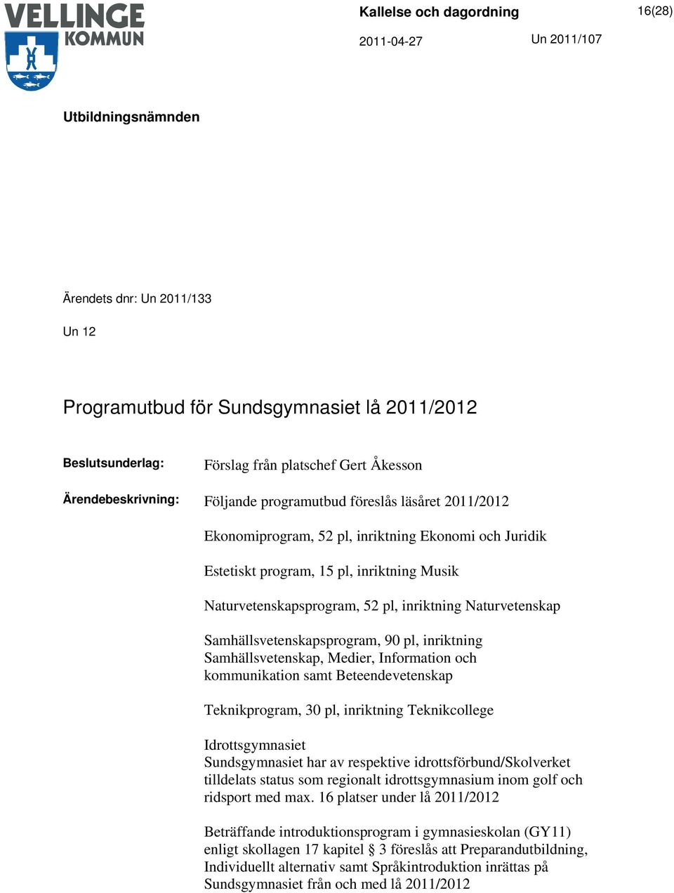 Samhällsvetenskap, Medier, Information och kommunikation samt Beteendevetenskap Teknikprogram, 30 pl, inriktning Teknikcollege Idrottsgymnasiet Sundsgymnasiet har av respektive