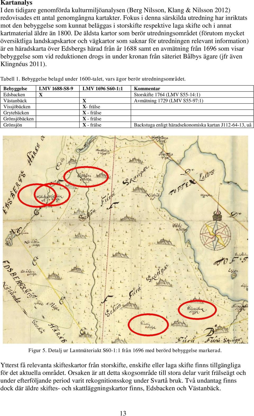 De äldsta kartor som berör utredningsområdet (förutom mycket översiktliga landskapskartor och vägkartor som saknar för utredningen relevant information) är en häradskarta över Edsbergs härad från år