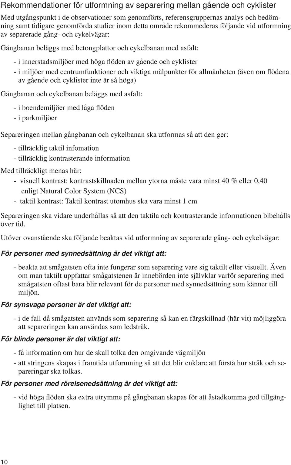 gående och cyklister - i miljöer med centrumfunktioner och viktiga målpunkter för allmänheten (även om flödena av gående och cyklister inte är så höga) Gångbanan och cykelbanan beläggs med asfalt: -