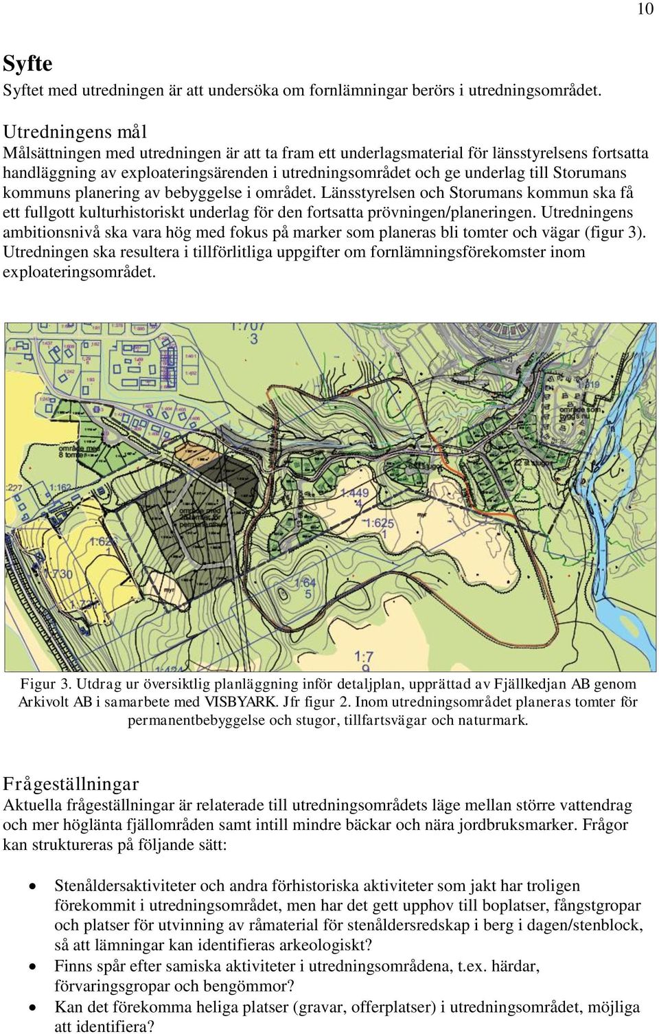 Storumans kommuns planering av bebyggelse i området. Länsstyrelsen och Storumans kommun ska få ett fullgott t underlag för den fortsatta prövningen/planeringen.