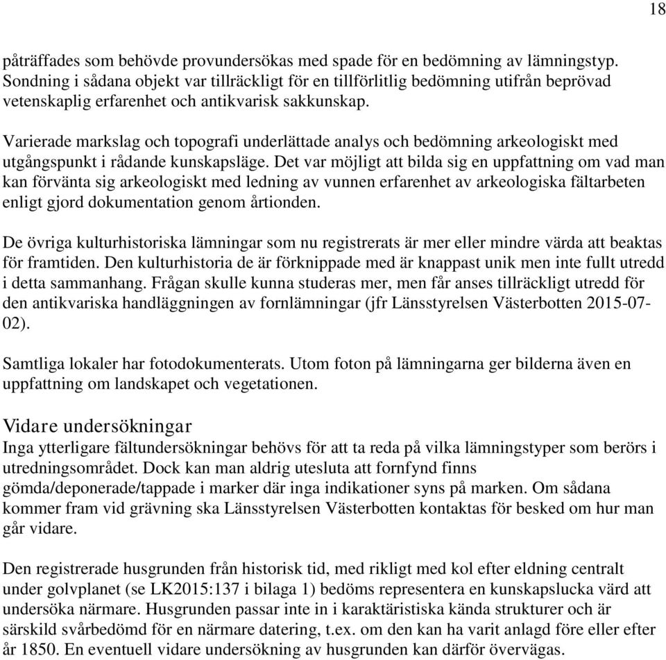 Varierade markslag och topografi underlättade analys och bedömning arkeologiskt med utgångspunkt i rådande kunskapsläge.