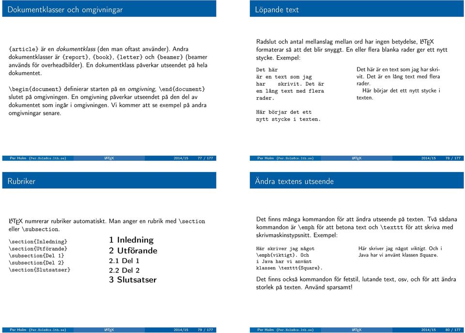 \begin{document} definierar starten på en omgivning, \end{document} slutet på omgivningen. En omgivning påverkar utseendet på den del av dokumentet som ingår i omgivningen.