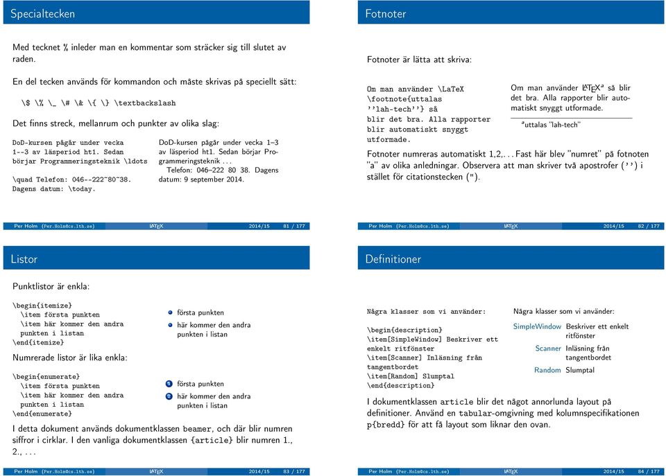 av läsperiod ht1. Sedan börjar Programmeringsteknik \ldots \quad Telefon: 046--222~80~38. Dagens datum: \today. DoD-kursen pågår under vecka 1 3 av läsperiod ht1. Sedan börjar Programmeringsteknik... Telefon: 046 222 80 38.