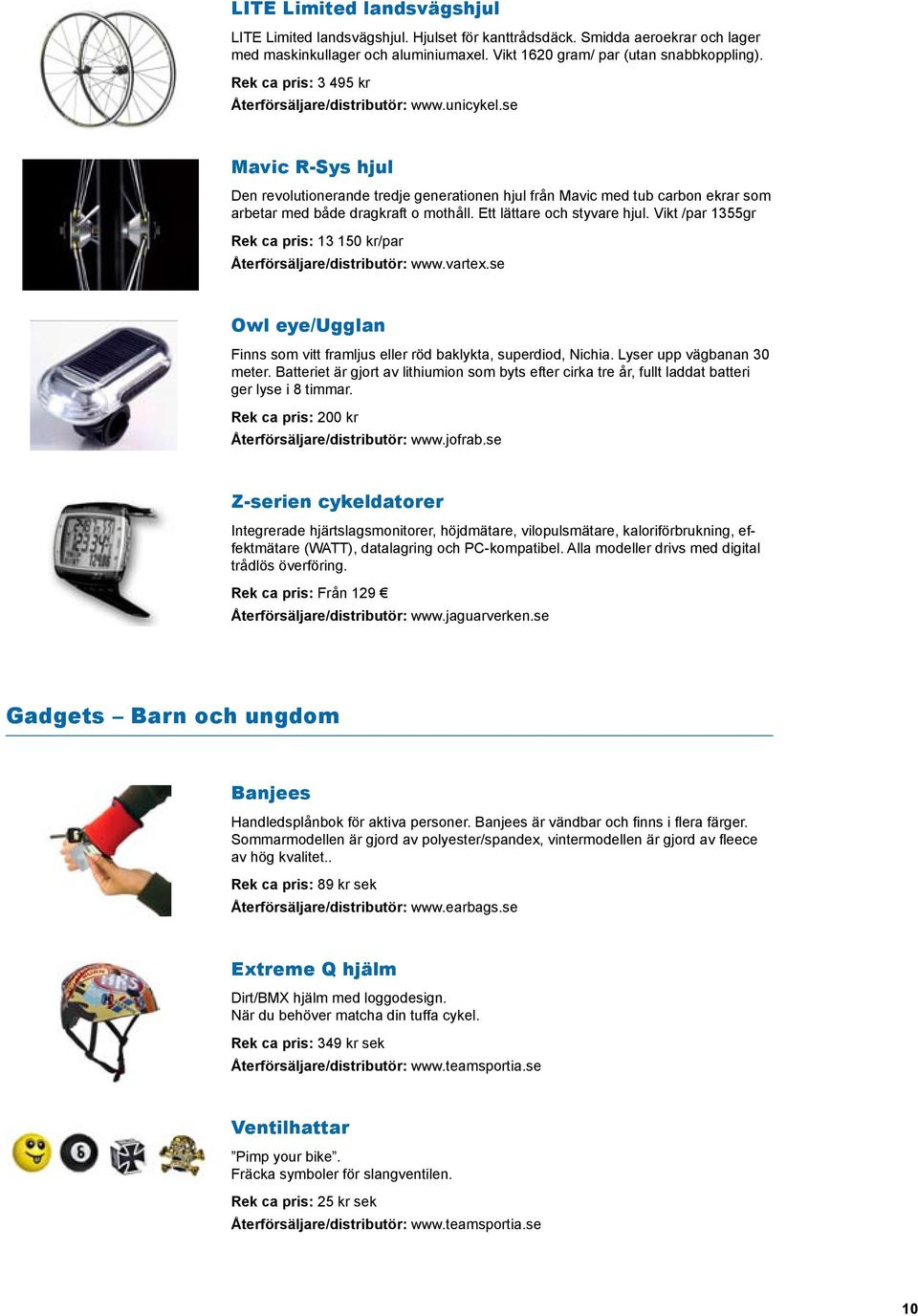 se Mavic R-Sys hjul Den revolutionerande tredje generationen hjul från Mavic med tub carbon ekrar som arbetar med både dragkraft o mothåll. Ett lättare och styvare hjul.