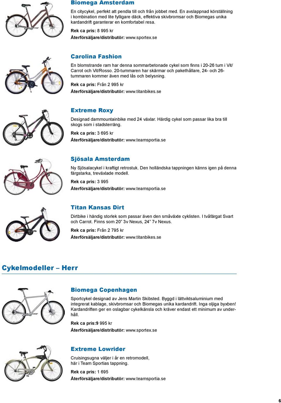 Rek ca pris: 8 995 kr Återförsäljare/distributör: www.sportex.se Carolina Fashion En blomstrande ram har denna sommarbetonade cykel som finns i 20-26 tum i Vit/ Carrot och Vit/Rosso.