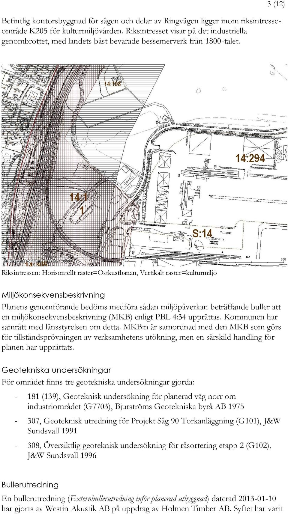 Riksintressen: Horisontellt raster=ostkustbanan, Vertikalt raster=kulturmiljö Miljökonsekvensbeskrivning Planens genomförande bedöms medföra sådan miljöpåverkan beträffande buller att en