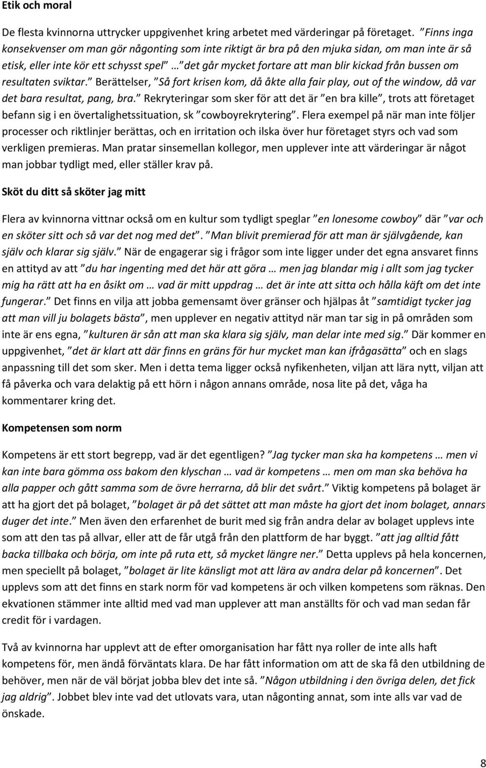 bussen om resultaten sviktar. Berättelser, Så fort krisen kom, då åkte alla fair play, out of the window, då var det bara resultat, pang, bra.