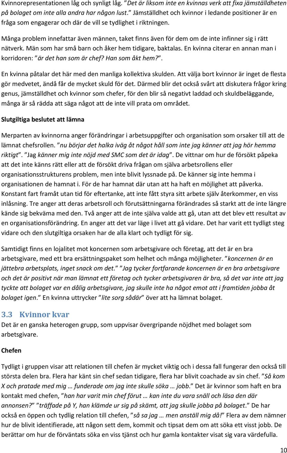 Många problem innefattar även männen, taket finns även för dem om de inte infinner sig i rätt nätverk. Män som har små barn och åker hem tidigare, baktalas.