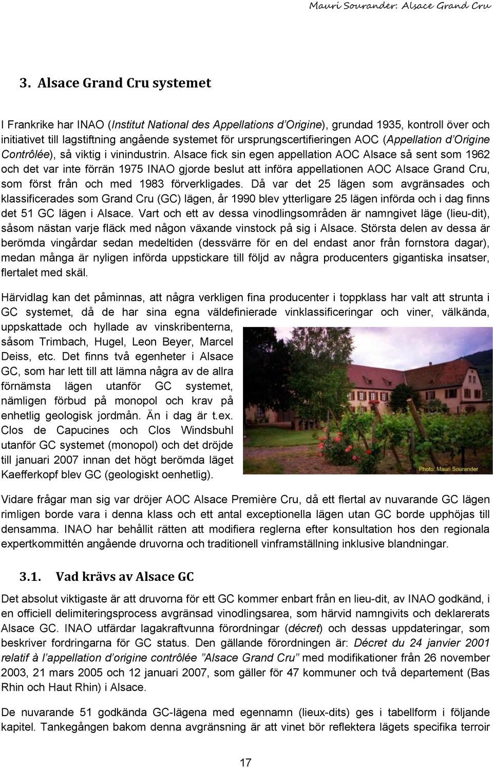 Alsace fick sin egen appellation AOC Alsace så sent som 1962 och det var inte förrän 1975 INAO gjorde beslut att införa appellationen AOC Alsace Grand Cru, som först från och med 1983 förverkligades.