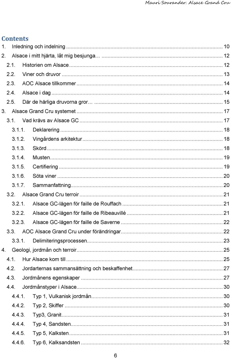 .. 19 3.1.5. Certifiering... 19 3.1.6. Söta viner... 20 3.1.7. Sammanfattning... 20 3.2. Alsace Grand Cru terroir... 21 3.2.1. Alsace GC-lägen för faille de Rouffach... 21 3.2.2. Alsace GC-lägen för faille de Ribeauvillé.