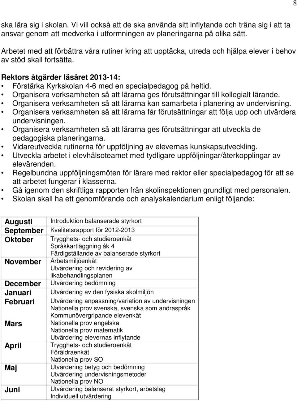 Rektors åtgärder läsåret 2013-14: Förstärka Kyrkskolan 4-6 med en specialpedagog på heltid. Organisera verksamheten så att lärarna ges förutsättningar till kollegialt lärande.