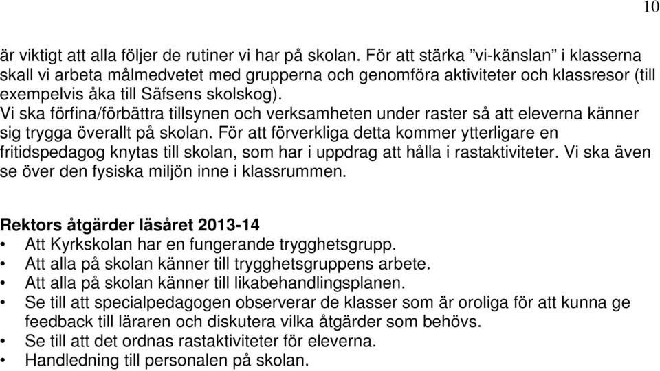 Vi ska förfina/förbättra tillsynen och verksamheten under raster så att eleverna känner sig trygga överallt på skolan.