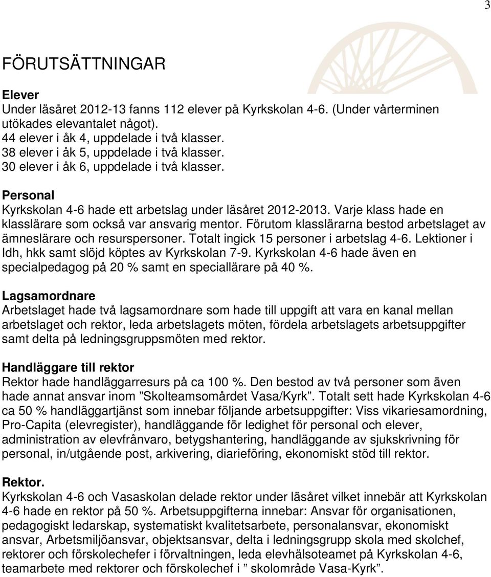 Varje klass hade en klasslärare som också var ansvarig mentor. Förutom klasslärarna bestod arbetslaget av ämneslärare och resurspersoner. Totalt ingick 15 personer i arbetslag 4-6.