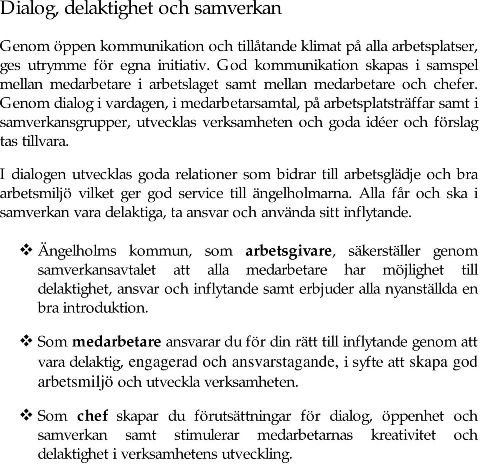 Genom dialog i vardagen, i medarbetarsamtal, på arbetsplatsträffar samt i samverkansgrupper, utvecklas verksamheten och goda idéer och förslag tas tillvara.