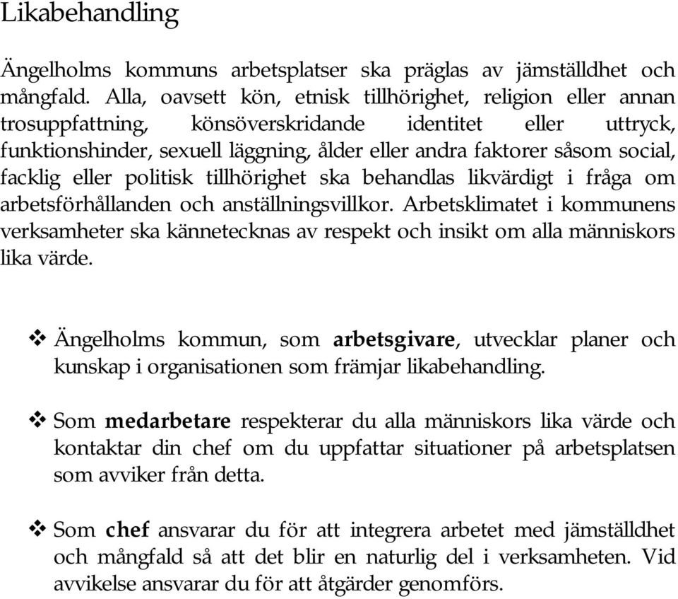 facklig eller politisk tillhörighet ska behandlas likvärdigt i fråga om arbetsförhållanden och anställningsvillkor.