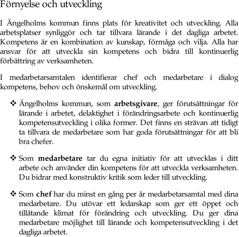 I medarbetarsamtalen identifierar chef och medarbetare i dialog kompetens, behov och önskemål om utveckling.