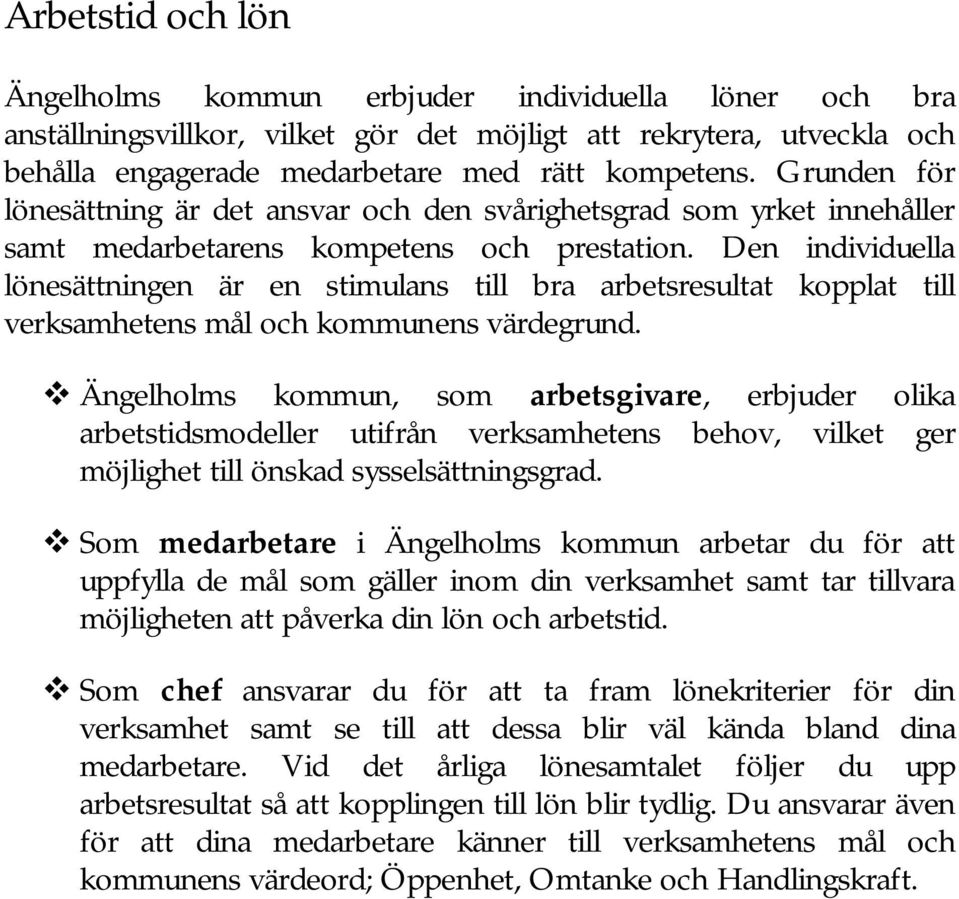 Den individuella lönesättningen är en stimulans till bra arbetsresultat kopplat till verksamhetens mål och kommunens värdegrund.