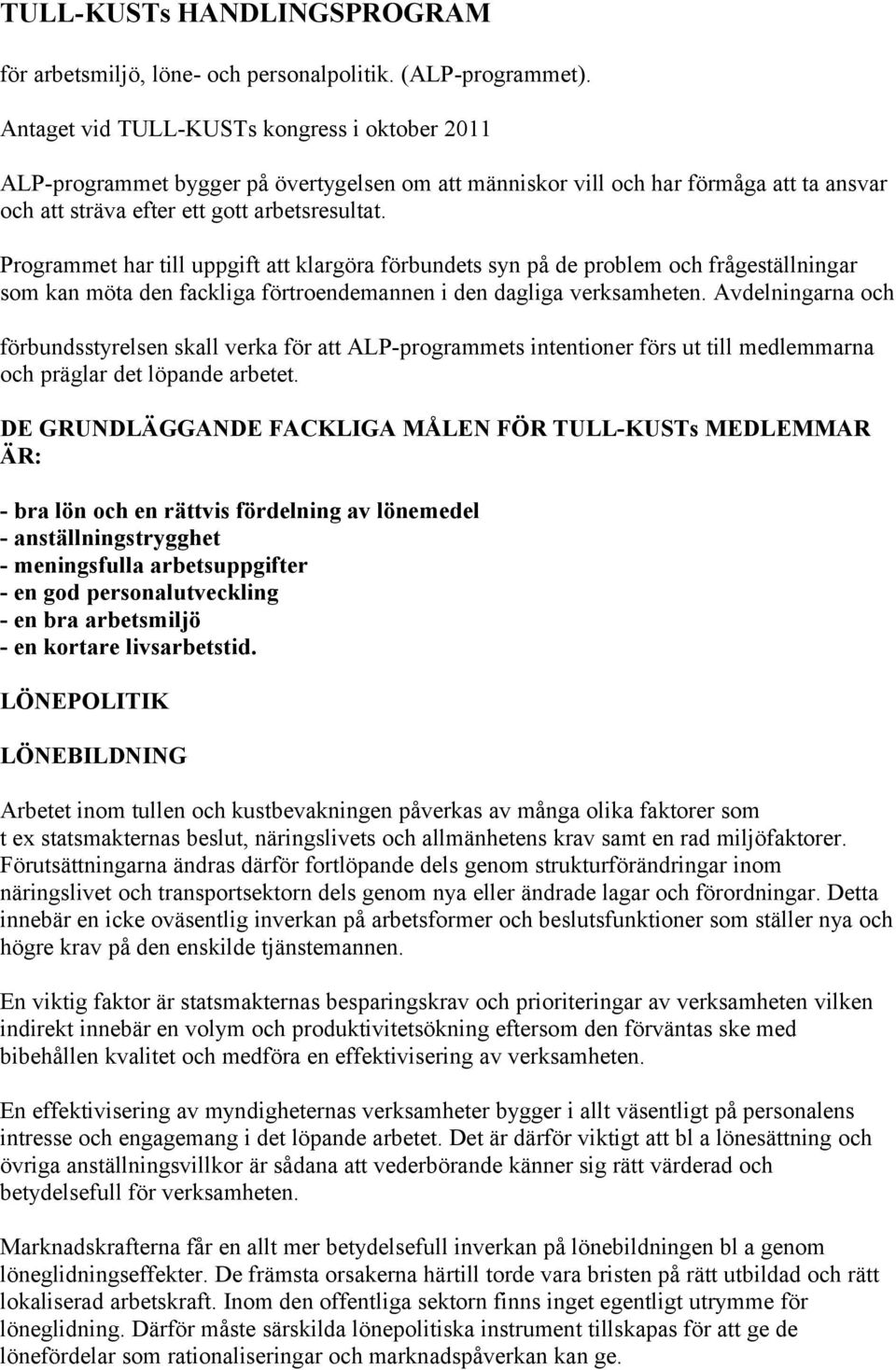 Programmet har till uppgift att klargöra förbundets syn på de problem och frågeställningar som kan möta den fackliga förtroendemannen i den dagliga verksamheten.