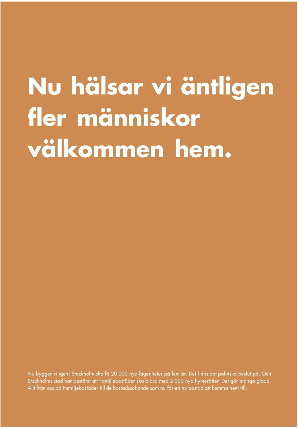 Och Stockholms stad har bestämt att Familjebostäder ska bidra med 2 000 nya hyresrätter.