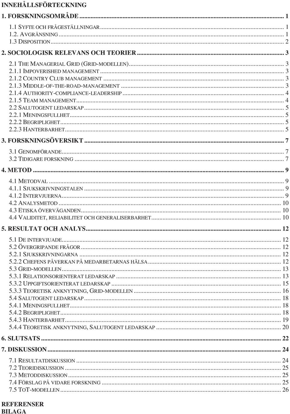 1.5 TEAM MANAGEMENT... 4 2.2 SALUTOGENT LEDARSKAP... 5 2.2.1 MENINGSFULLHET... 5 2.2.2 BEGRIPLIGHET... 5 2.2.3 HANTERBARHET... 5 3. FORSKNINGSÖVERSIKT... 7 3.1 GENOMFÖRANDE... 7 3.2 TIDIGARE FORSKNING.