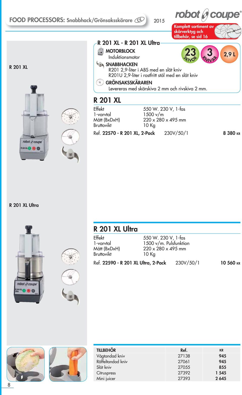 230 V, 1-fas 1500 v/m 220 x 280 x 495 mm 10 Kg Ref. 22570 - R 201 XL, 2-Pack 230V/50/1 8 380 KR R 201 XL Ultra R 201 XL Ultra 1-varvtal 550 W. 230 V, 1-fas 1500 v/m.