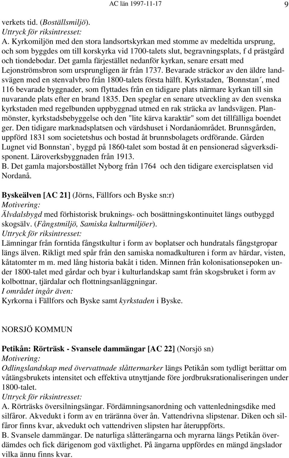 Det gamla färjestället nedanför kyrkan, senare ersatt med Lejonströmsbron som ursprungligen är från 1737. Bevarade sträckor av den äldre landsvägen med en stenvalvbro från 1800-talets första hälft.