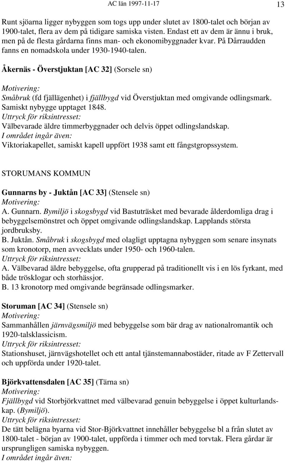 Åkernäs - Överstjuktan [AC 32] (Sorsele sn) Småbruk (fd fjällägenhet) i fjällbygd vid Överstjuktan med omgivande odlingsmark. Samiskt nybygge upptaget 1848.