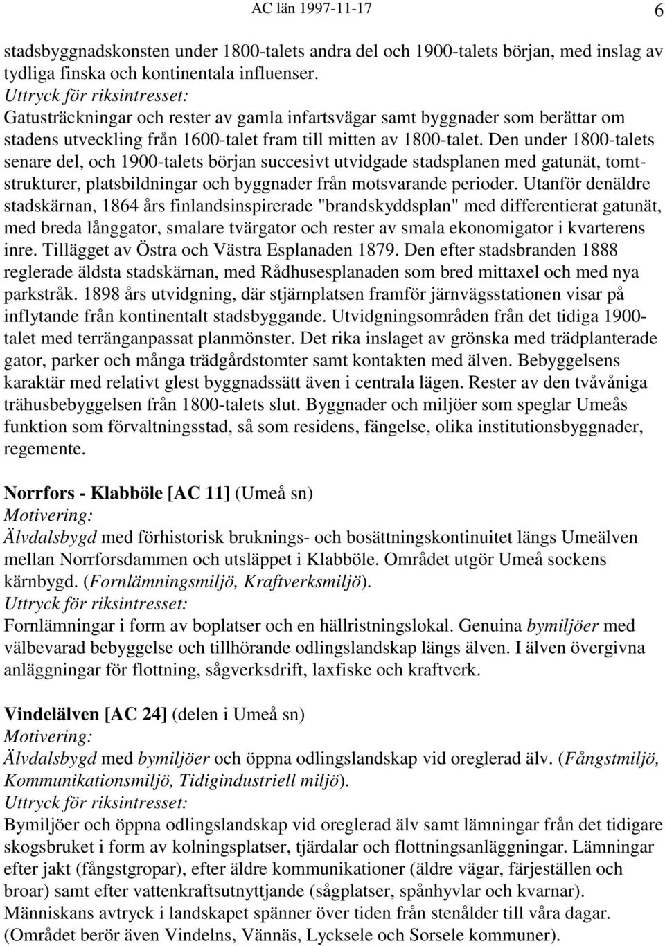 Den under 1800-talets senare del, och 1900-talets början succesivt utvidgade stadsplanen med gatunät, tomtstrukturer, platsbildningar och byggnader från motsvarande perioder.