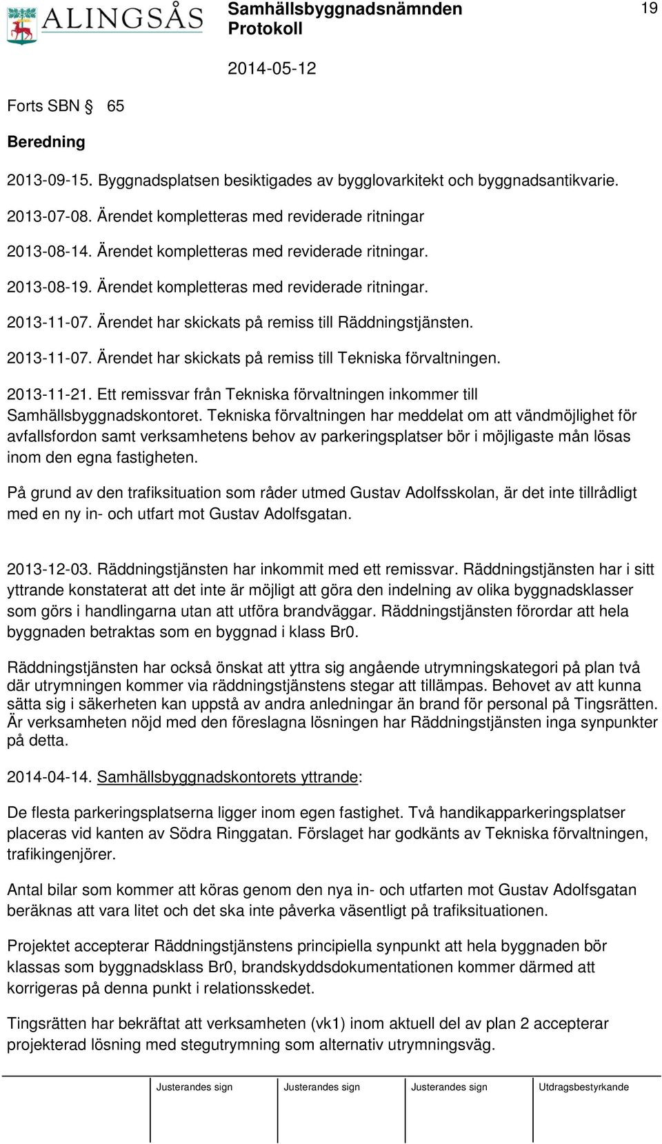 2013-11-21. Ett remissvar från Tekniska förvaltningen inkommer till Samhällsbyggnadskontoret.