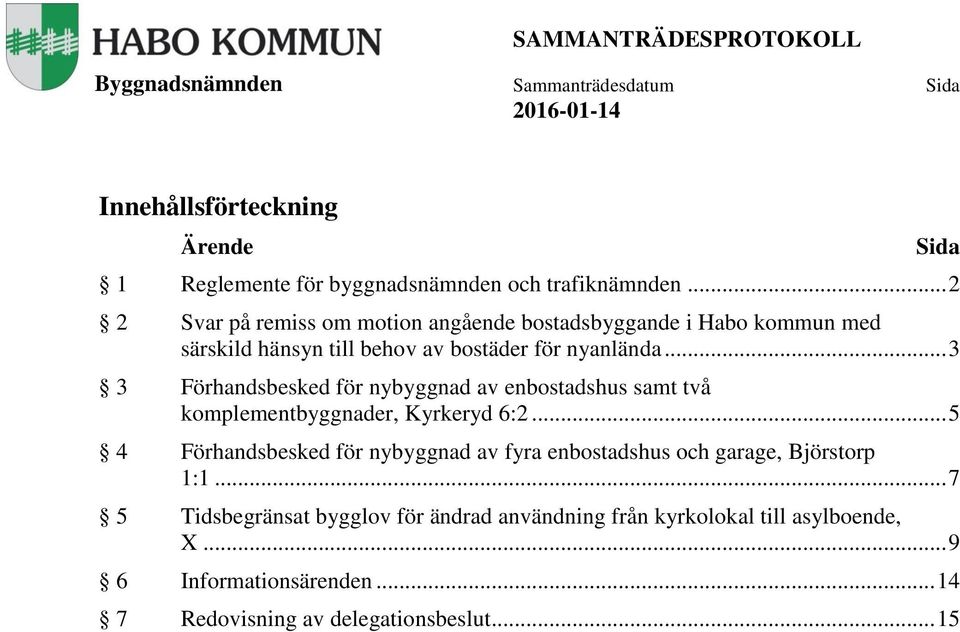 .. 3 3 Förhandsbesked för nybyggnad av enbostadshus samt två komplementbyggnader, Kyrkeryd 6:2.