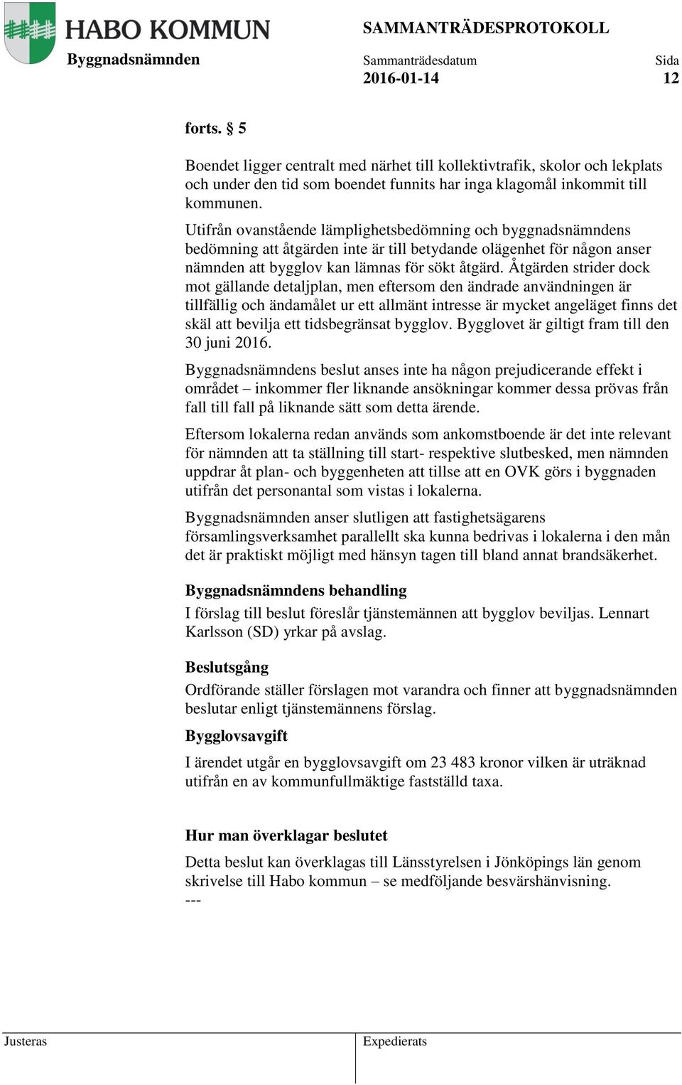 Åtgärden strider dock mot gällande detaljplan, men eftersom den ändrade användningen är tillfällig och ändamålet ur ett allmänt intresse är mycket angeläget finns det skäl att bevilja ett