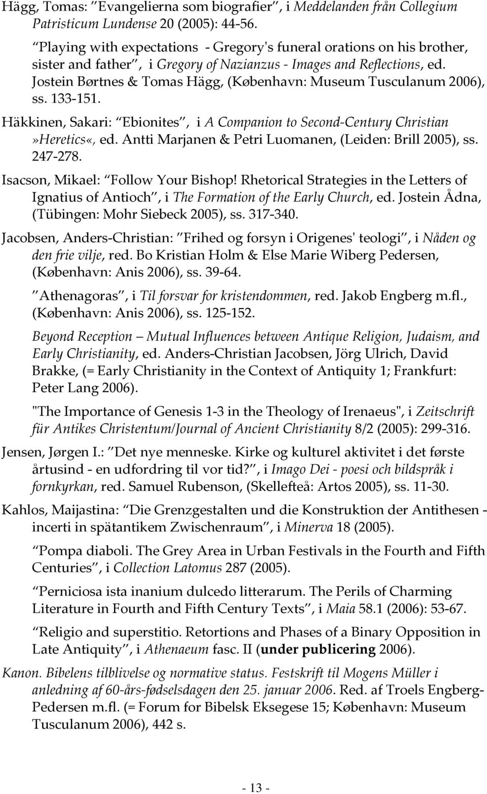 Jostein Børtnes & Tomas Hägg, (København: Museum Tusculanum 2006), ss. 133-151. Häkkinen, Sakari: Ebionites, i A Companion to Second-Century Christian»Heretics«, ed.