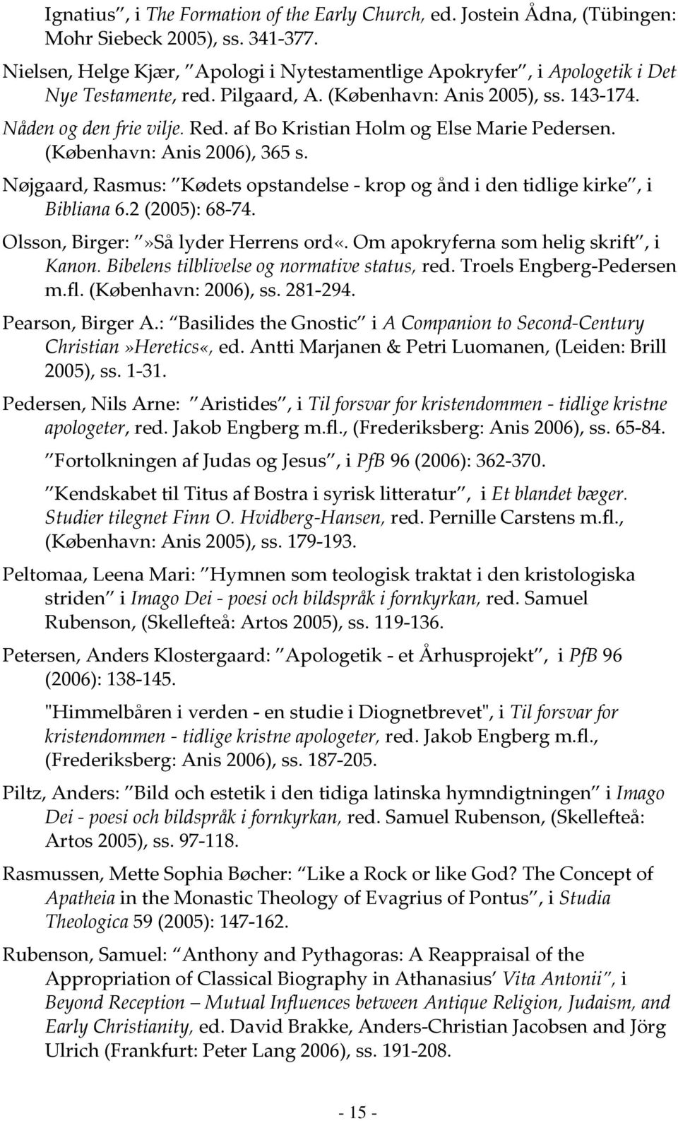 af Bo Kristian Holm og Else Marie Pedersen. (København: Anis 2006), 365 s. Nøjgaard, Rasmus: Kødets opstandelse - krop og ånd i den tidlige kirke, i Bibliana 6.2 (2005): 68-74.