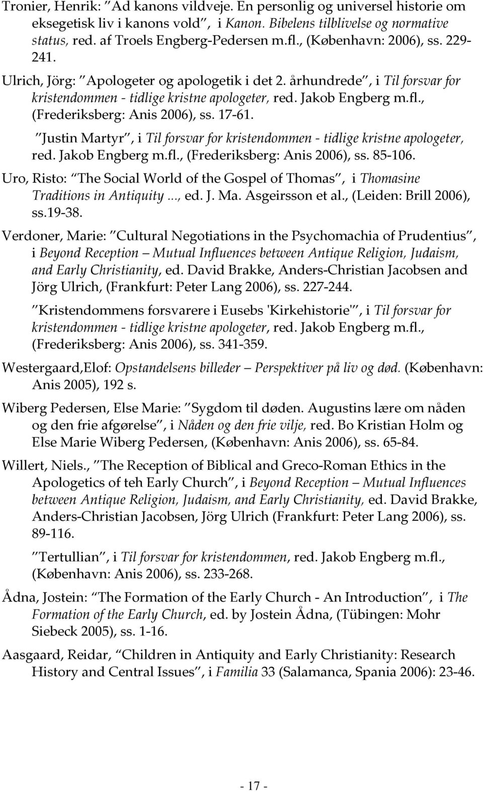 , (Frederiksberg: Anis 2006), ss. 17-61. Justin Martyr, i Til forsvar for kristendommen - tidlige kristne apologeter, red. Jakob Engberg m.fl., (Frederiksberg: Anis 2006), ss. 85-106.