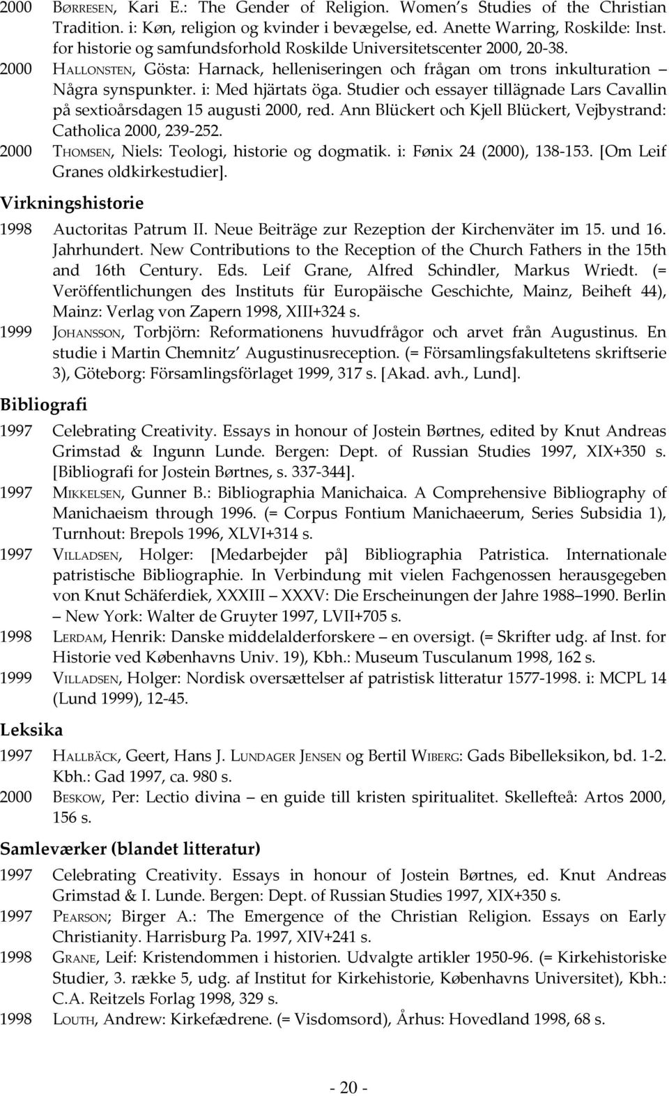 Studier och essayer tillägnade Lars Cavallin på sextioårsdagen 15 augusti 2000, red. Ann Blückert och Kjell Blückert, Vejbystrand: Catholica 2000, 239-252.