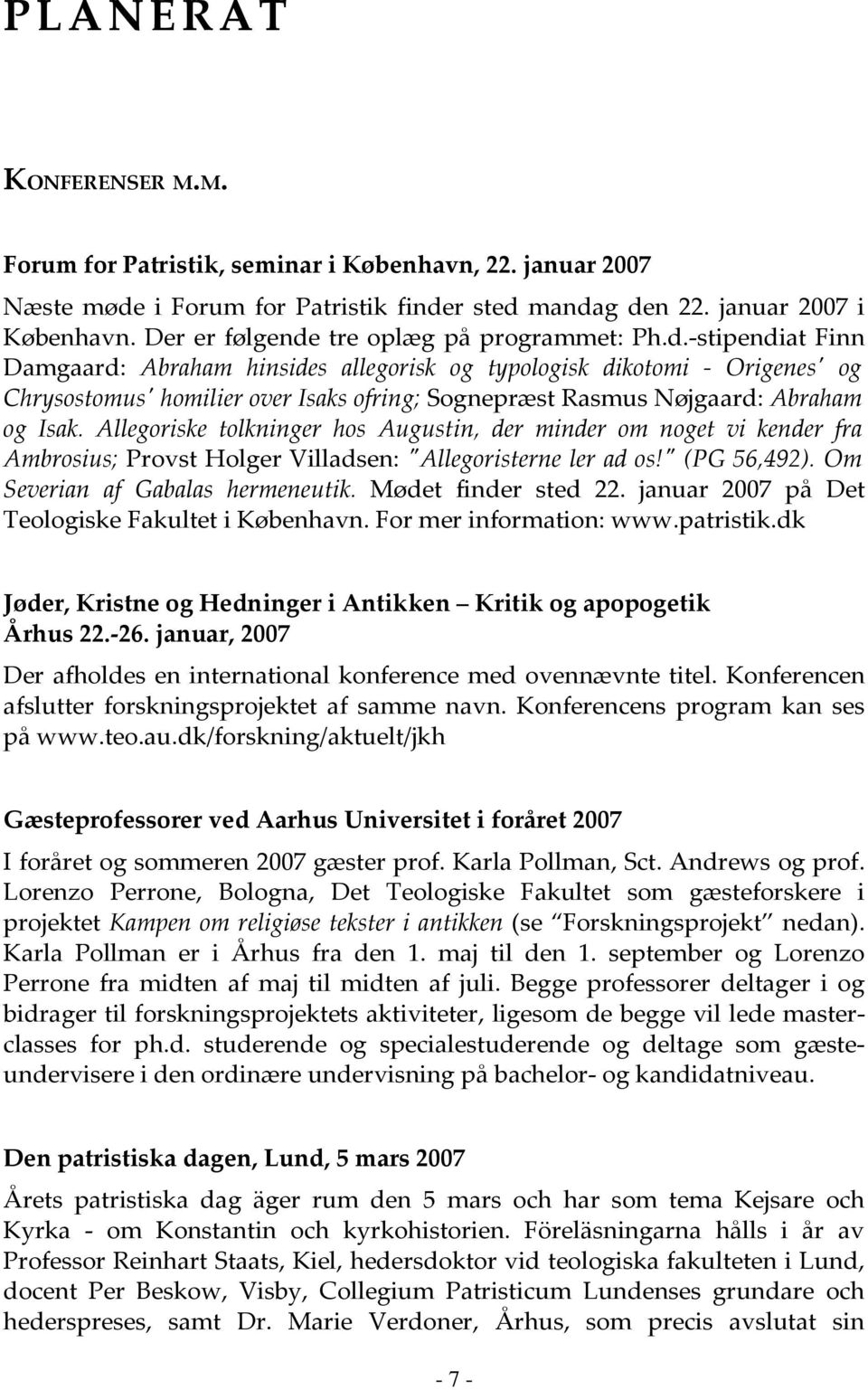 Allegoriske tolkninger hos Augustin, der minder om noget vi kender fra Ambrosius; Provst Holger Villadsen: "Allegoristerne ler ad os!" (PG 56,492). Om Severian af Gabalas hermeneutik.