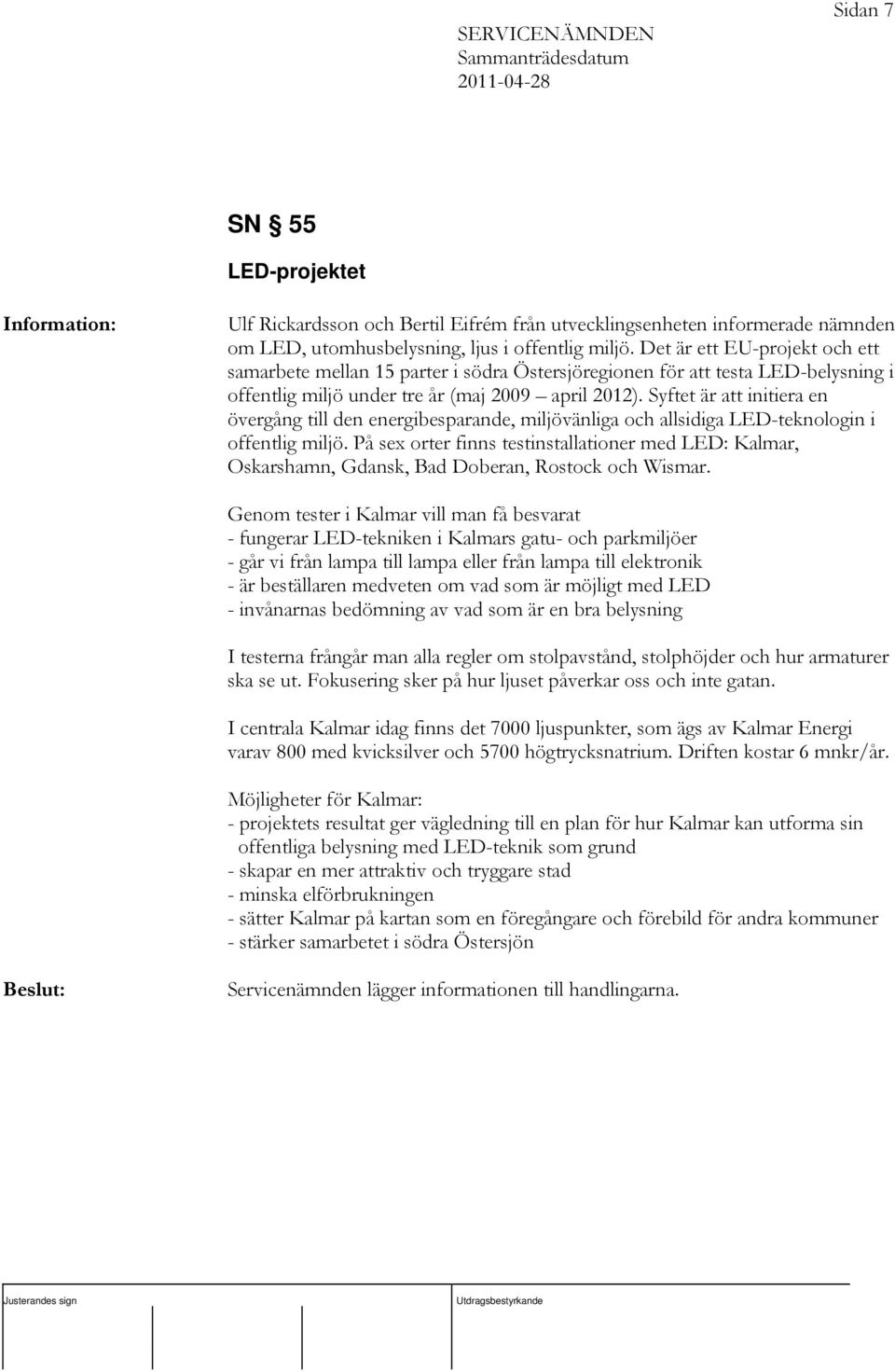 Syftet är att initiera en övergång till den energibesparande, miljövänliga och allsidiga LED-teknologin i offentlig miljö.