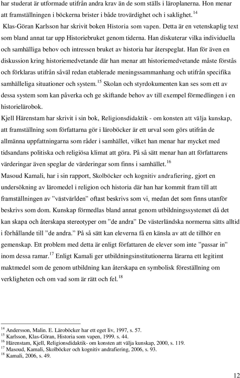 Han diskuterar vilka individuella och samhälliga behov och intressen bruket av historia har återspeglat.