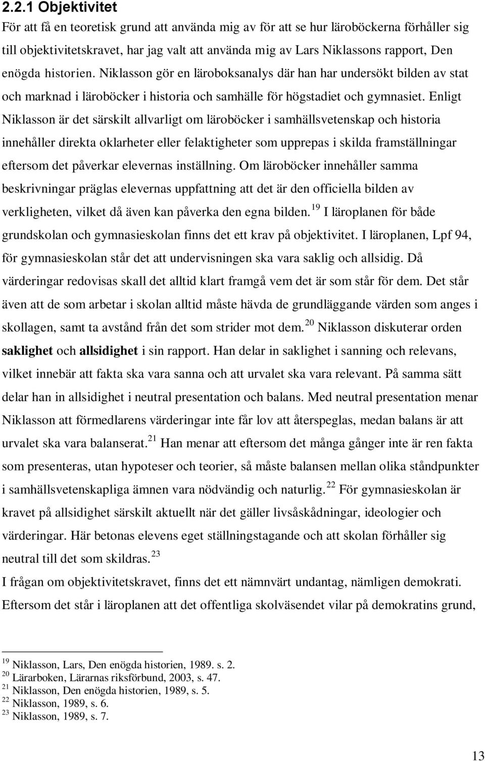 Enligt Niklasson är det särskilt allvarligt om läroböcker i samhällsvetenskap och historia innehåller direkta oklarheter eller felaktigheter som upprepas i skilda framställningar eftersom det