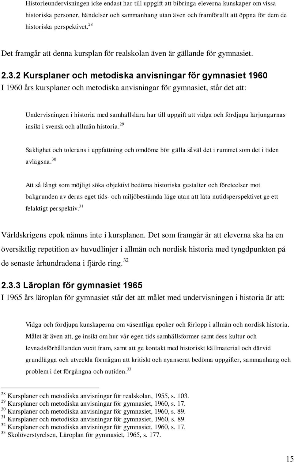 2 Kursplaner och metodiska anvisningar för gymnasiet 1960 I 1960 års kursplaner och metodiska anvisningar för gymnasiet, står det att: Undervisningen i historia med samhällslära har till uppgift att