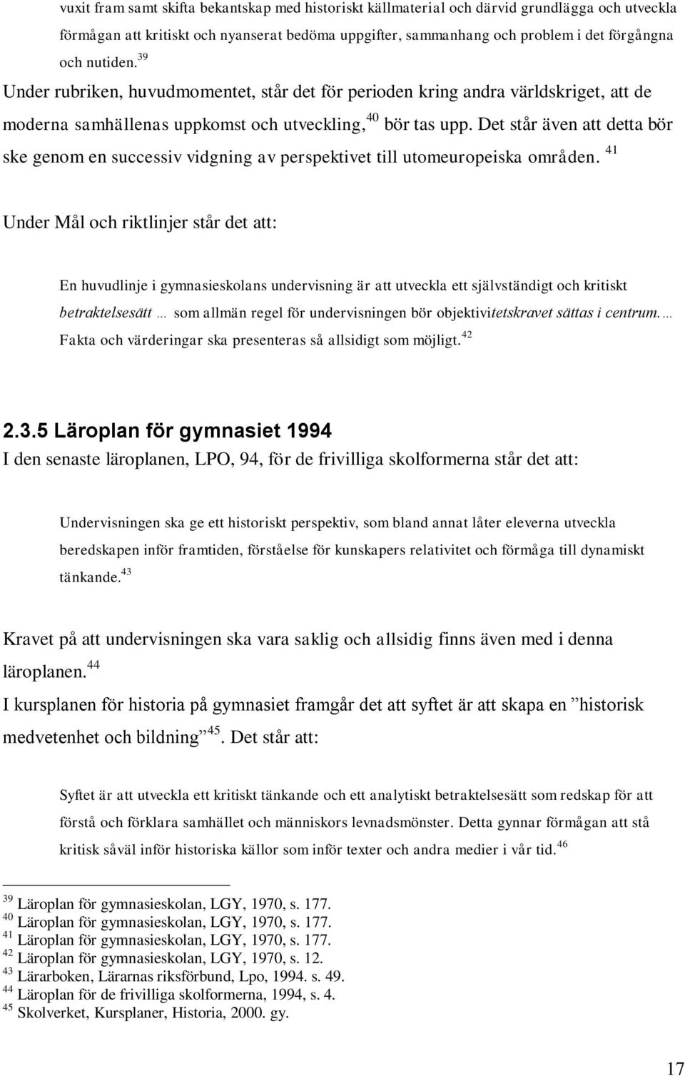 Det står även att detta bör ske genom en successiv vidgning av perspektivet till utomeuropeiska områden.