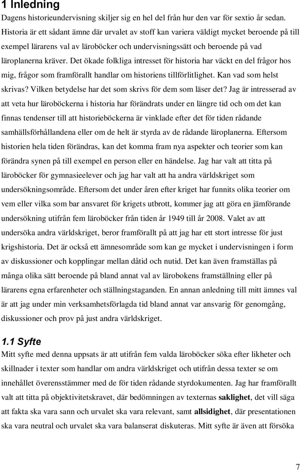 Det ökade folkliga intresset för historia har väckt en del frågor hos mig, frågor som framförallt handlar om historiens tillförlitlighet. Kan vad som helst skrivas?