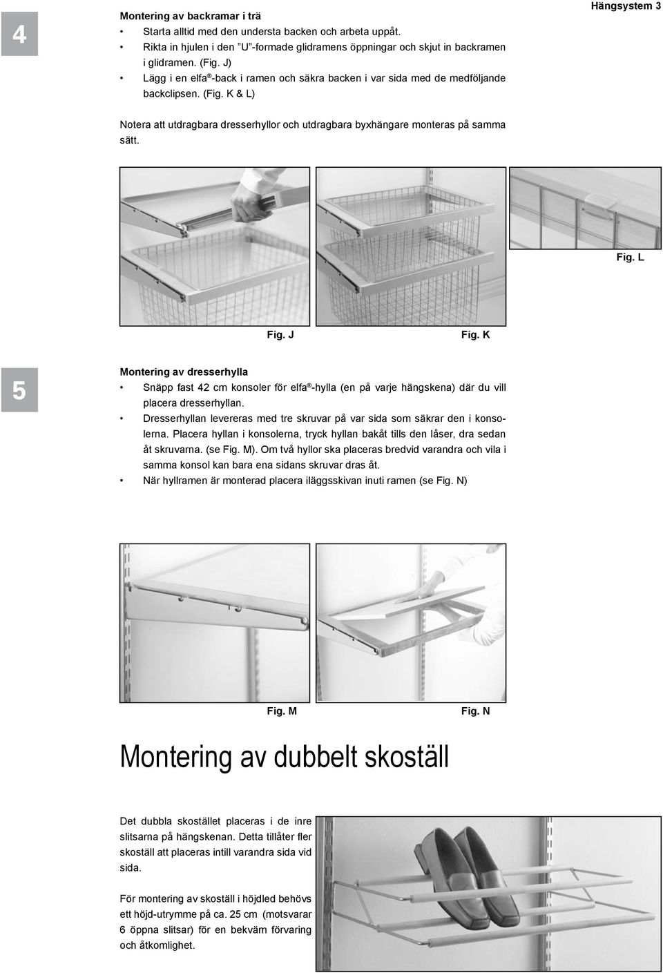 K & L) Hängsystem 3 Notera att utdragbara dresserhyllor och utdragbara byxhängare monteras på samma sätt. Fig. L Fig. J Fig.