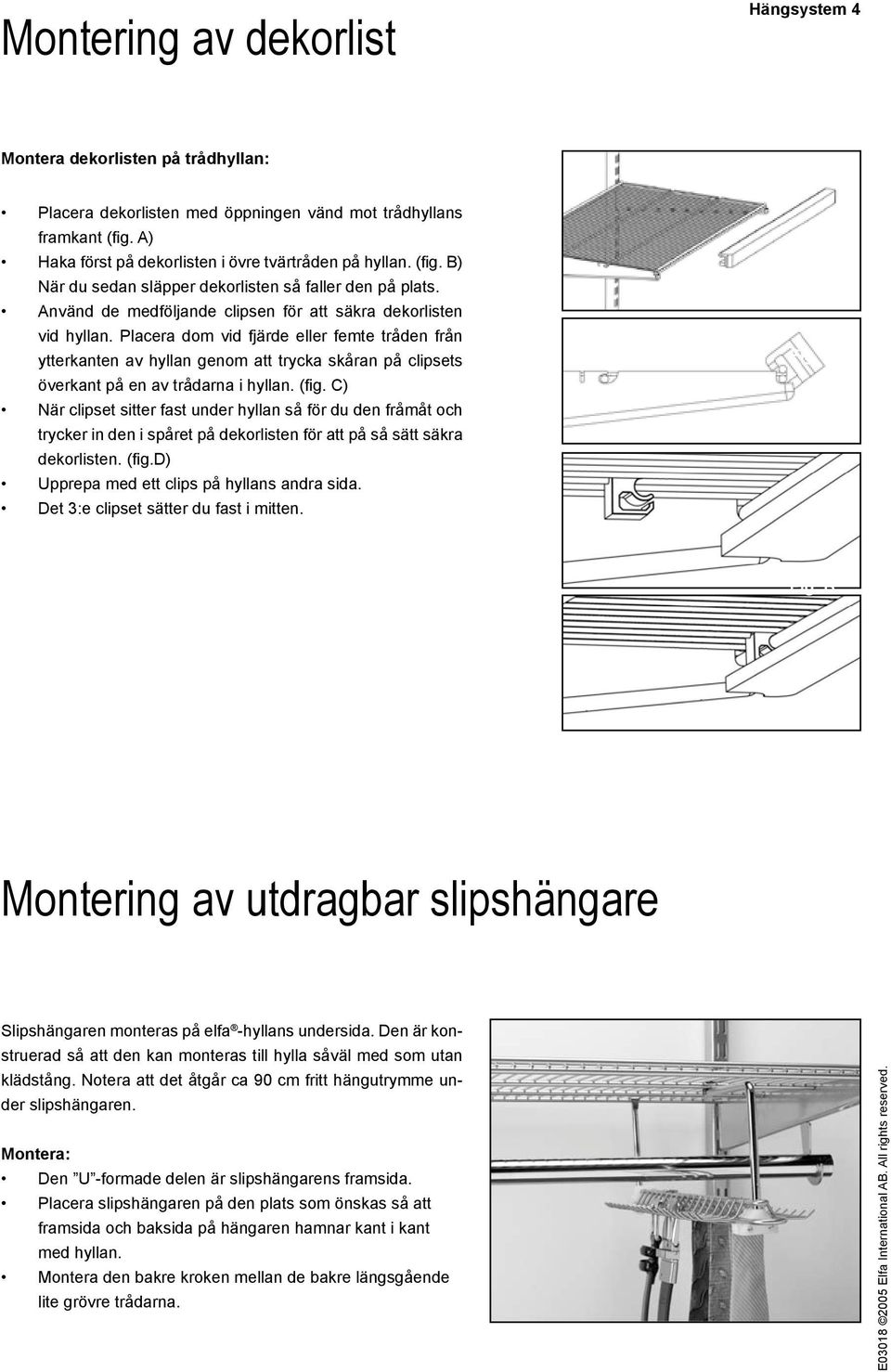 Placera dom vid fjärde eller femte tråden från ytterkanten av hyllan genom att trycka skåran på clipsets överkant på en av trådarna i hyllan. (fig.