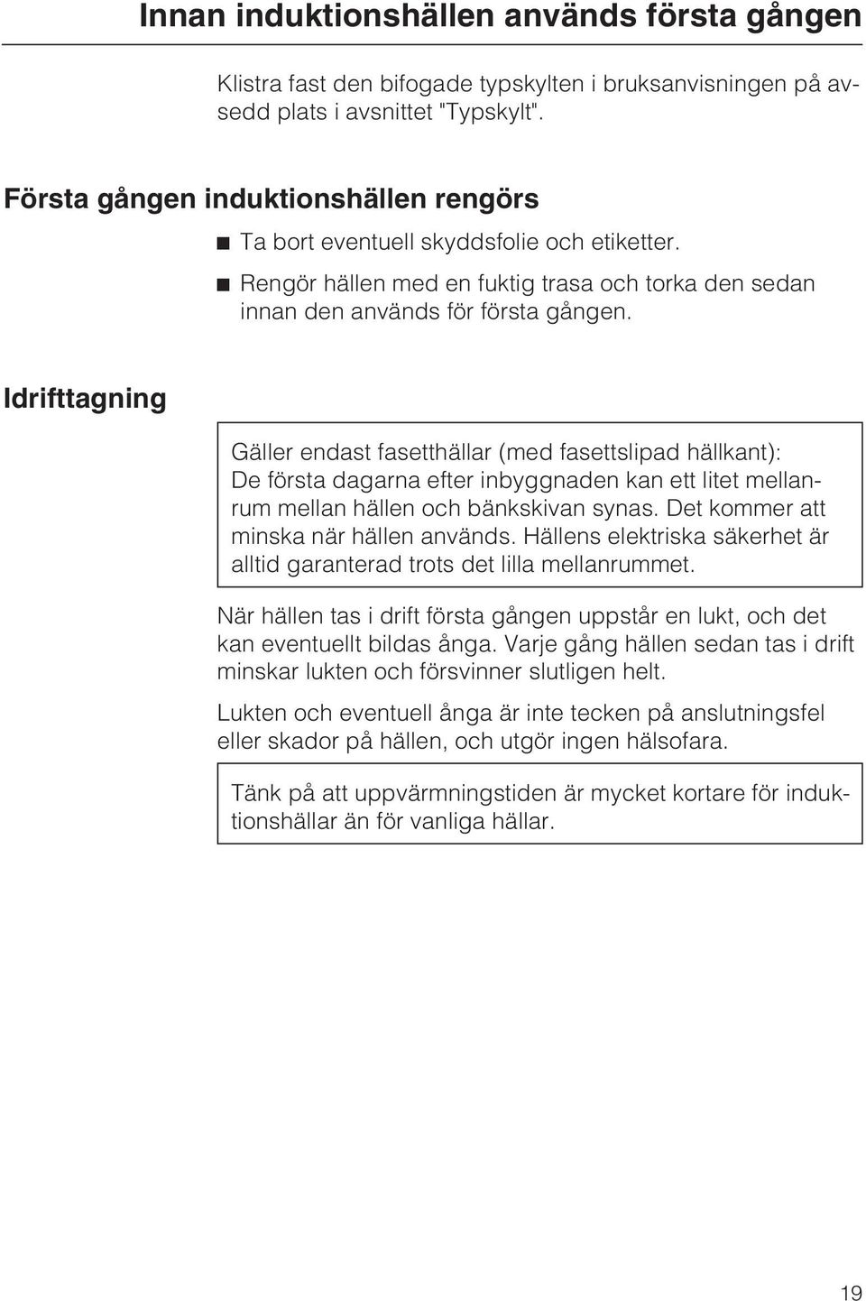 Idrifttagning Gäller endast fasetthällar (med fasettslipad hällkant): De första dagarna efter inbyggnaden kan ett litet mellanrum mellan hällen och bänkskivan synas.