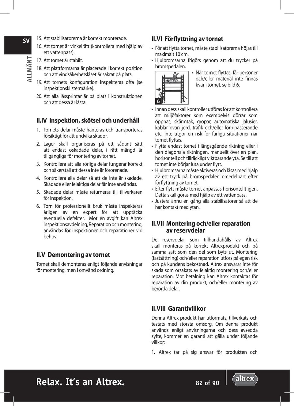 Att alla låssprintar är på plats i konstruktionen och att dessa är låsta. II.IV Inspektion, skötsel och underhåll 1. Tornets delar måste hanteras och transporteras försiktigt för att undvika skador.