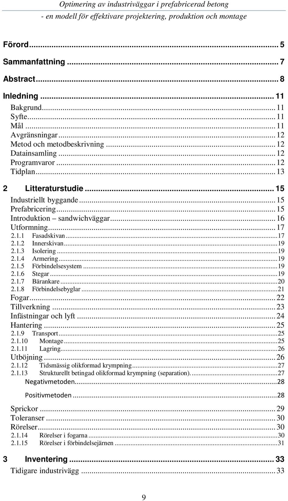 .. 19 2.1.4 Armering... 19 2.1.5 Förbindelsesystem... 19 2.1.6 Stegar... 19 2.1.7 Bärankare... 20 2.1.8 Förbindelsebyglar... 21 Fogar... 22 Tillverkning... 23 Infästningar och lyft... 24 Hantering.