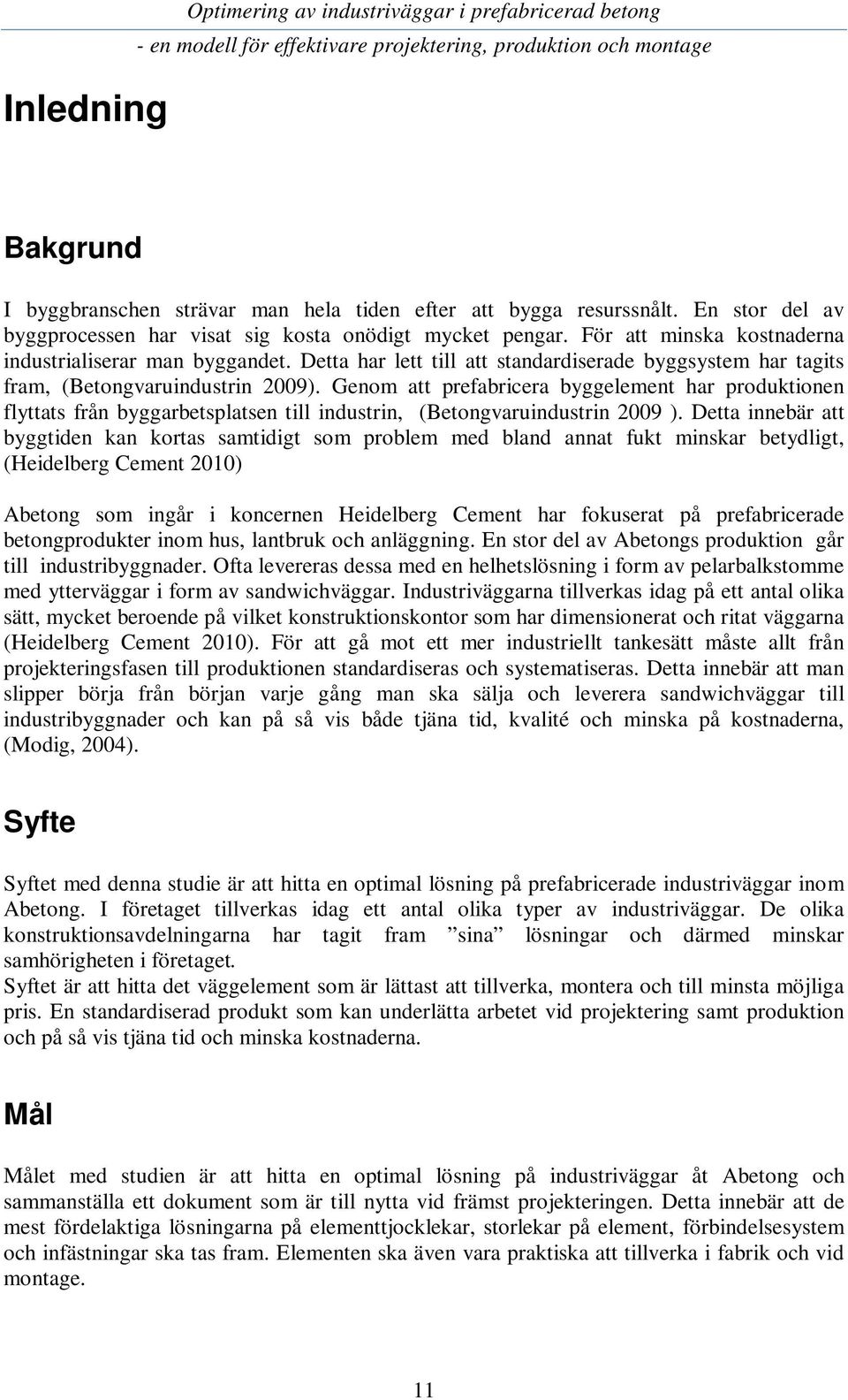 Detta har lett till att standardiserade byggsystem har tagits fram, (Betongvaruindustrin 2009).