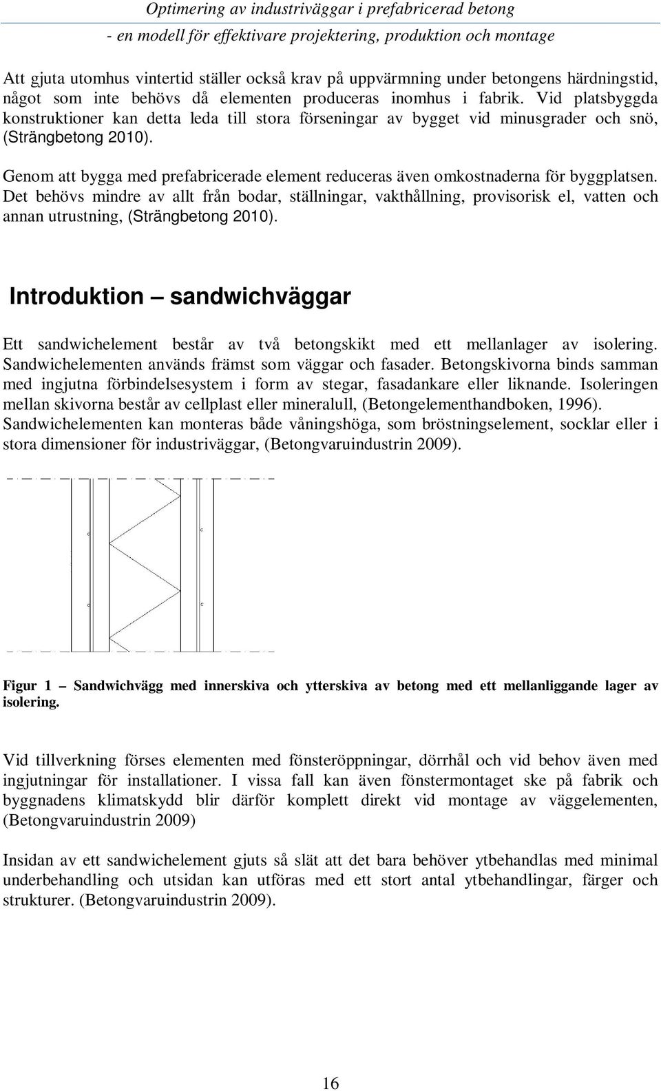 Genom att bygga med prefabricerade element reduceras även omkostnaderna för byggplatsen.